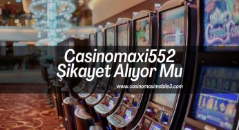 Casinomaxi552 Şikayet Alıyor Mu